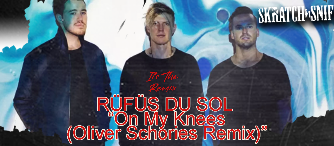RÜFÜS DU SOL – “On My Knees (Oliver Schories Remix)”